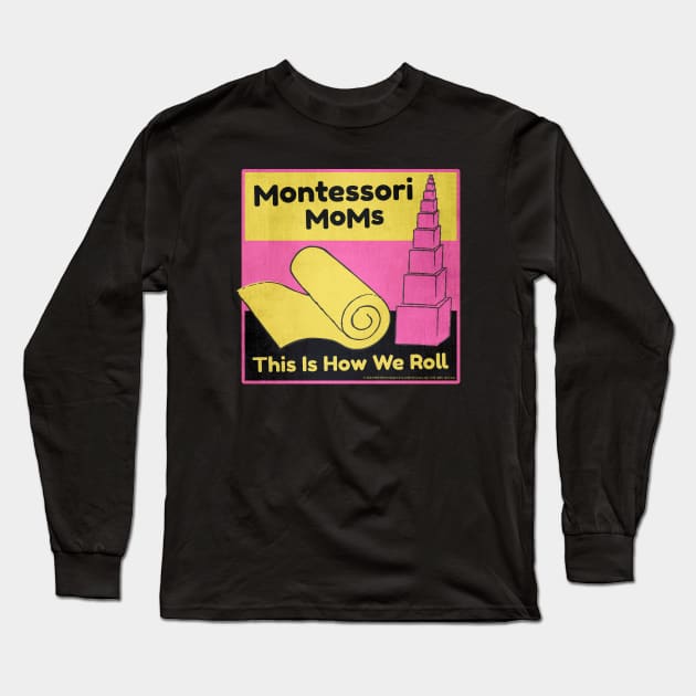 Montessori Moms • This Is How We Roll Long Sleeve T-Shirt by The MKE Rhine Maiden